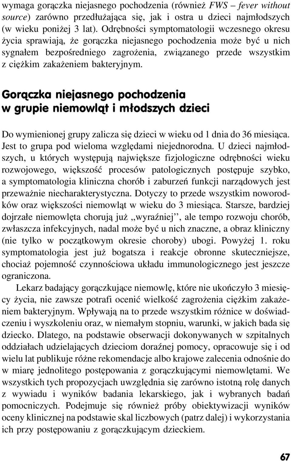 bakteryjnym. Gorączka niejasnego pochodzenia w grupie niemowląt i młodszych dzieci Do wymienionej grupy zalicza się dzieci w wieku od 1 dnia do 36 miesiąca.