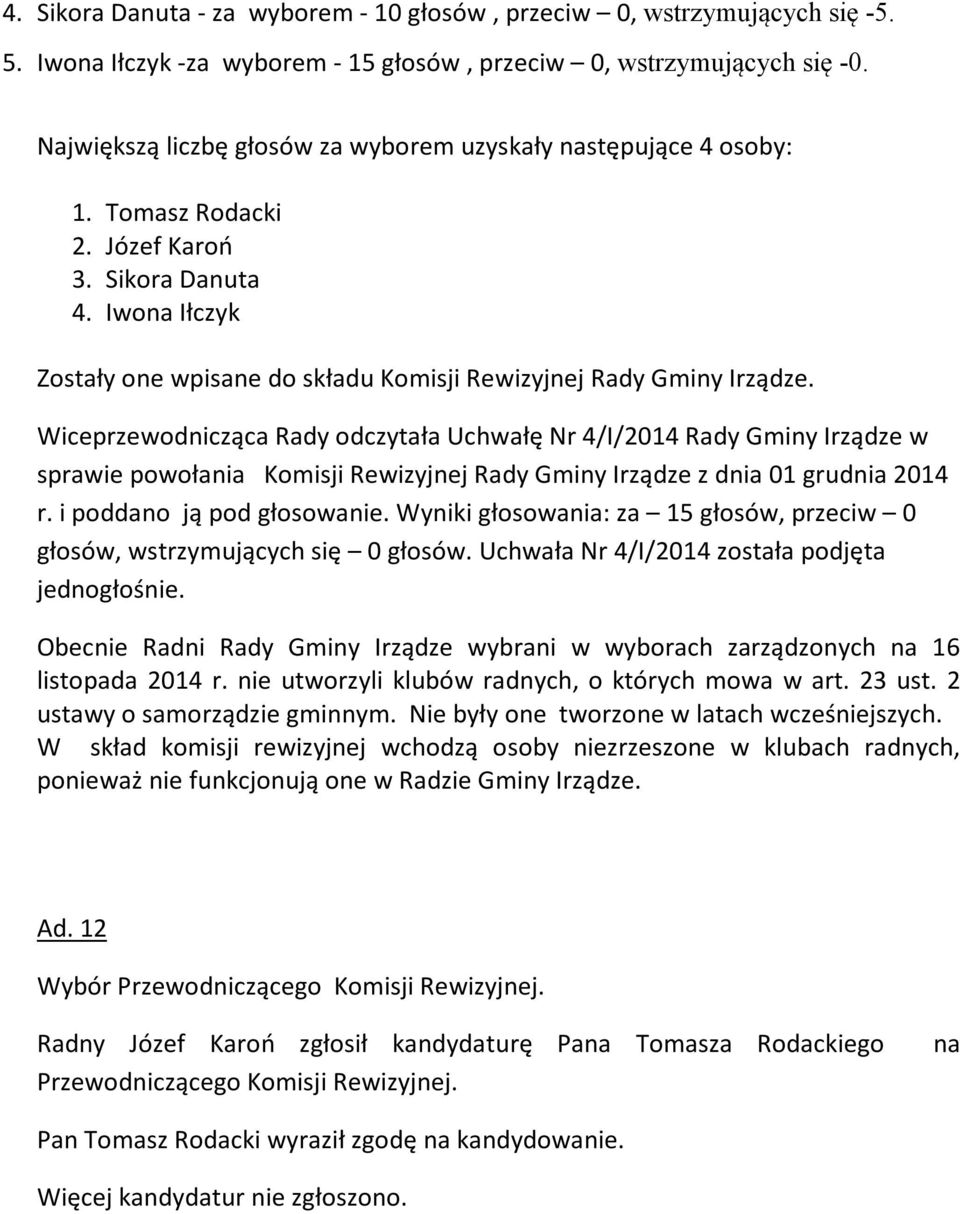 Wiceprzewodnicząca Rady odczytała Uchwałę Nr 4/I/2014 Rady Gminy Irządze w sprawie powołania Komisji Rewizyjnej Rady Gminy Irządze z dnia 01 grudnia 2014 r. i poddano ją pod głosowanie.