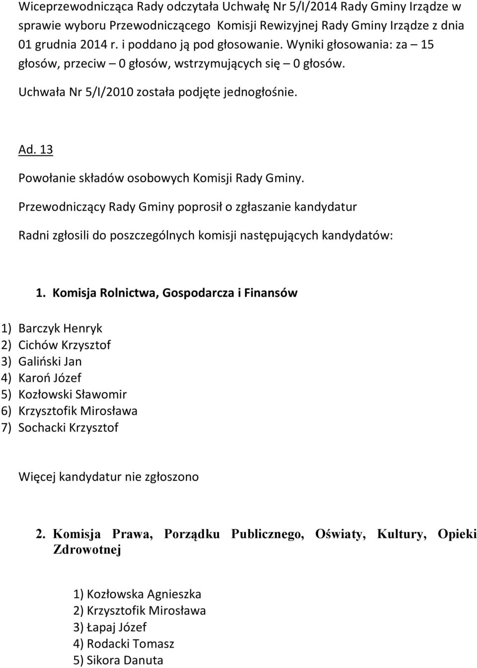 Przewodniczący Rady Gminy poprosił o zgłaszanie kandydatur Radni zgłosili do poszczególnych komisji następujących kandydatów: 1.