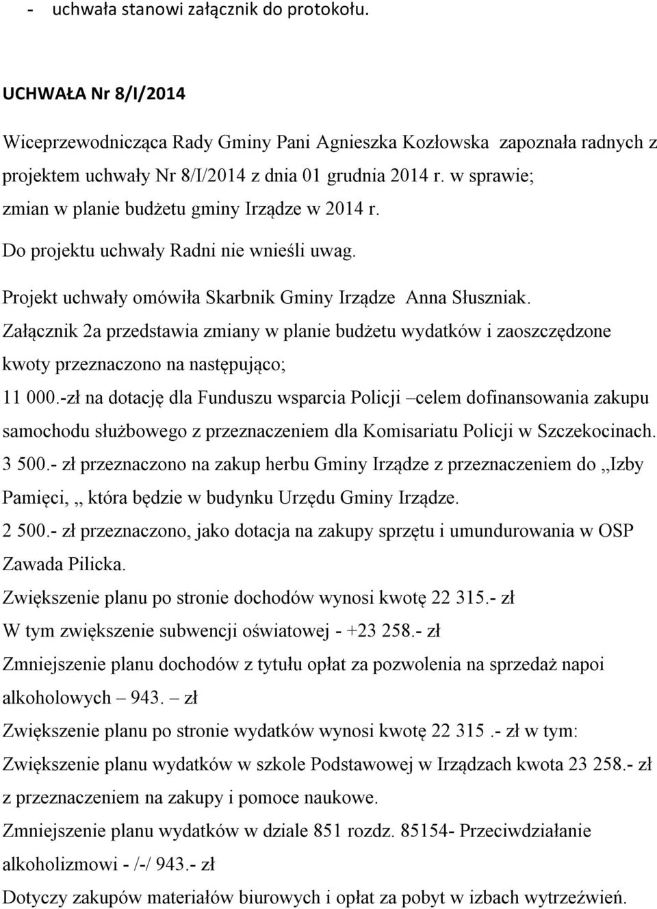 Załącznik 2a przedstawia zmiany w planie budżetu wydatków i zaoszczędzone kwoty przeznaczono na następująco; 11 000.