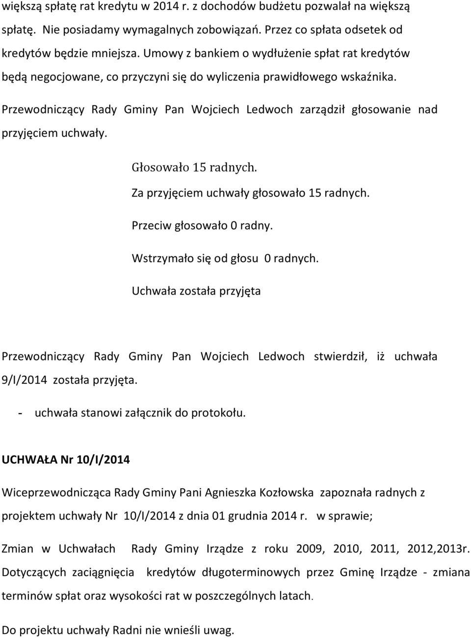 Przewodniczący Rady Gminy Pan Wojciech Ledwoch zarządził głosowanie nad przyjęciem uchwały. Głosowało 15 radnych. Za przyjęciem uchwały głosowało 15 radnych. Przeciw głosowało 0 radny.