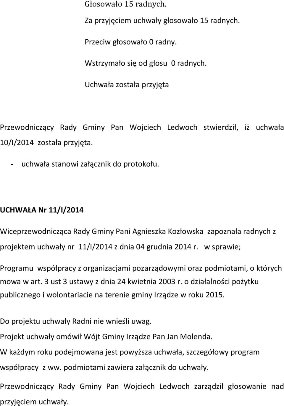 UCHWAŁA Nr 11/I/2014 Wiceprzewodnicząca Rady Gminy Pani Agnieszka Kozłowska zapoznała radnych z projektem uchwały nr 11/I/2014 z dnia 04 grudnia 2014 r.