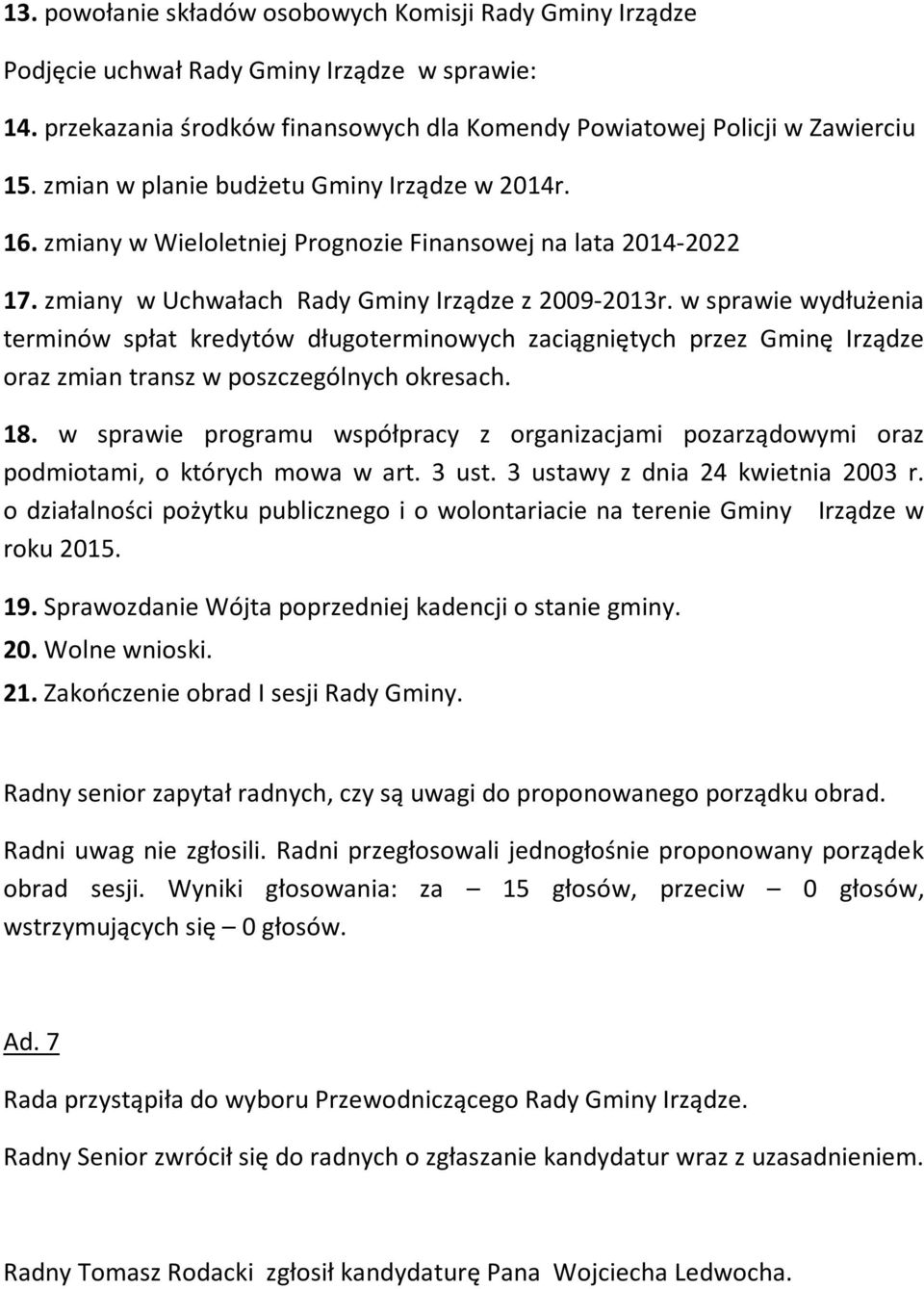 w sprawie wydłużenia terminów spłat kredytów długoterminowych zaciągniętych przez Gminę Irządze oraz zmian transz w poszczególnych okresach. 18.