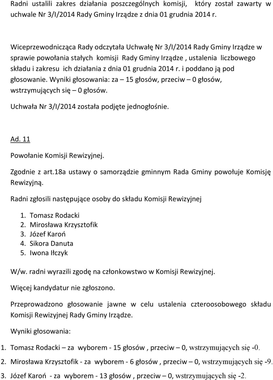 2014 r. i poddano ją pod głosowanie. Wyniki głosowania: za 15 głosów, przeciw 0 głosów, wstrzymujących się 0 głosów. Uchwała Nr 3/I/2014 została podjęte jednogłośnie. Ad.