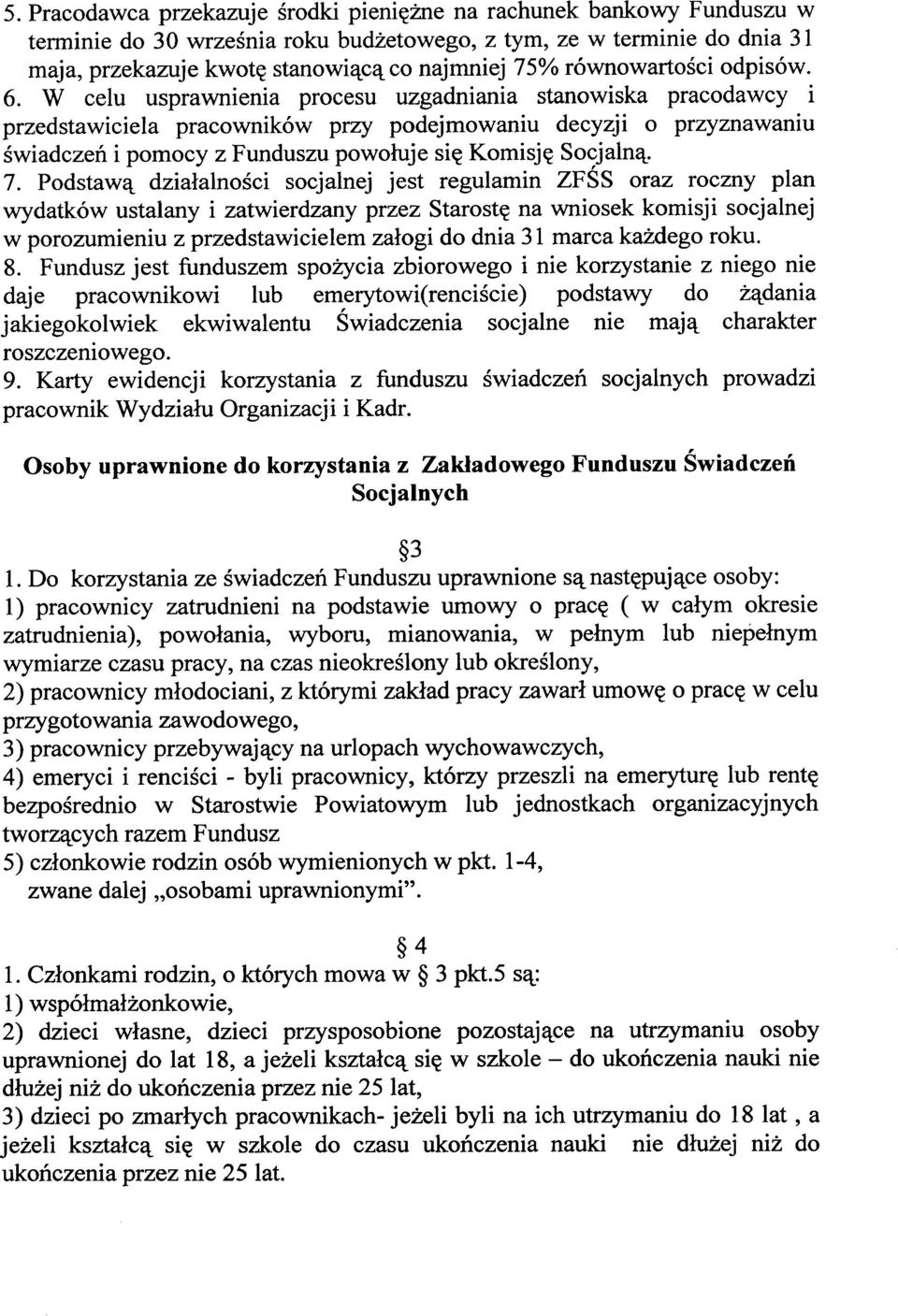 W celu usprawnienia procesu uzgadniania stanowiska pracodawcy i przedstawiciela pracowników przy podejmowaniu decyzji o przyznawaniu świadczeń i pomocy z Funduszu powołuje się Komisję Socjalną. 7.