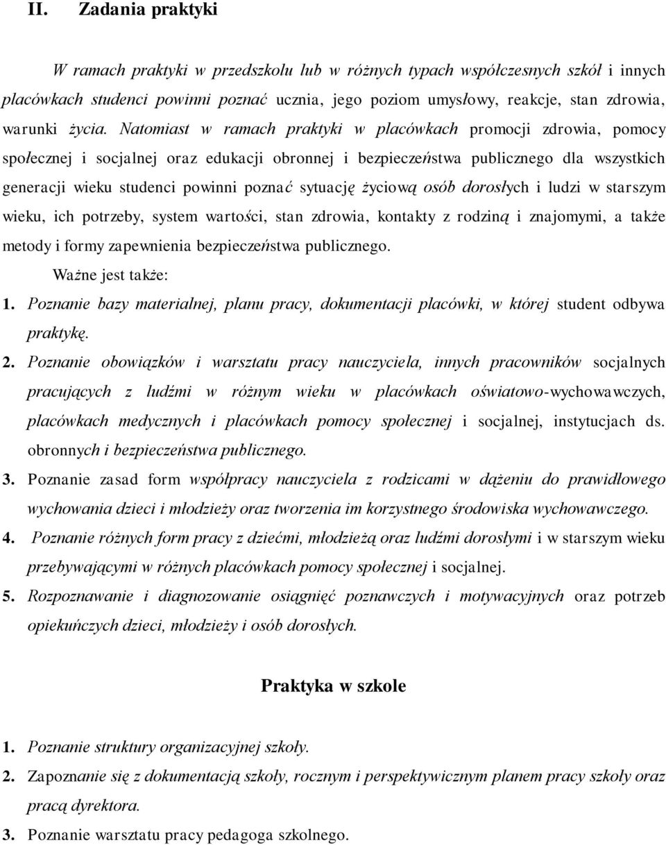 Natomiast w ramach praktyki w placówkach promocji zdrowia, pomocy społecznej i socjalnej oraz edukacji obronnej i bezpieczeństwa publicznego dla wszystkich generacji wieku studenci powinni poznać