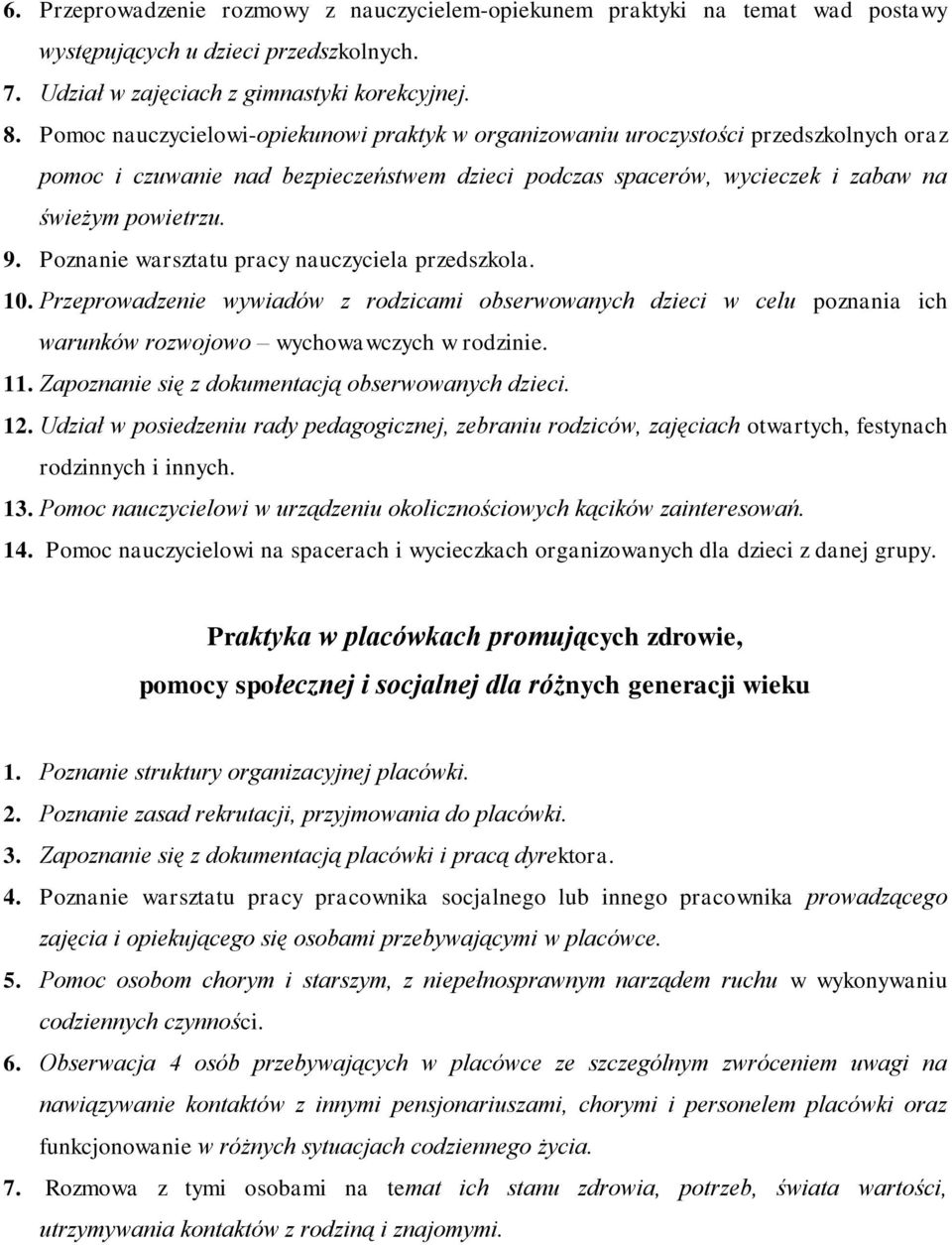 Poznanie warsztatu pracy nauczyciela przedszkola. 10. Przeprowadzenie wywiadów z rodzicami obserwowanych dzieci w celu poznania ich warunków rozwojowo wychowawczych w rodzinie. 11.