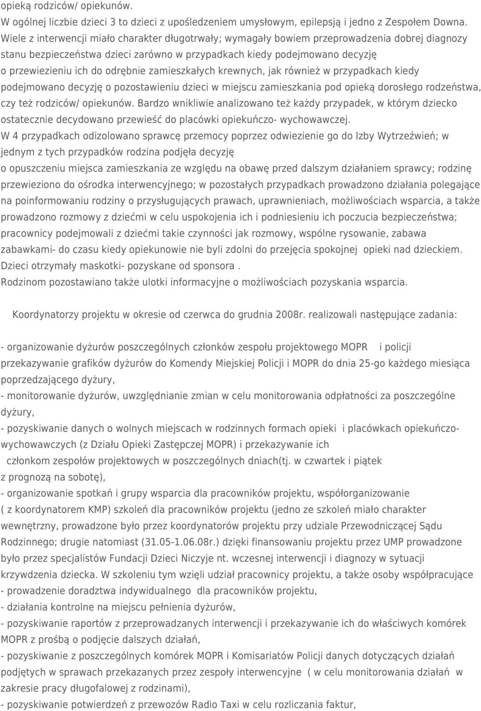 odrębnie zamieszkałych krewnych, jak również w przypadkach kiedy podejmowano decyzję o pozostawieniu dzieci w miejscu zamieszkania pod opieką dorosłego rodzeństwa, czy też rodziców/ opiekunów.