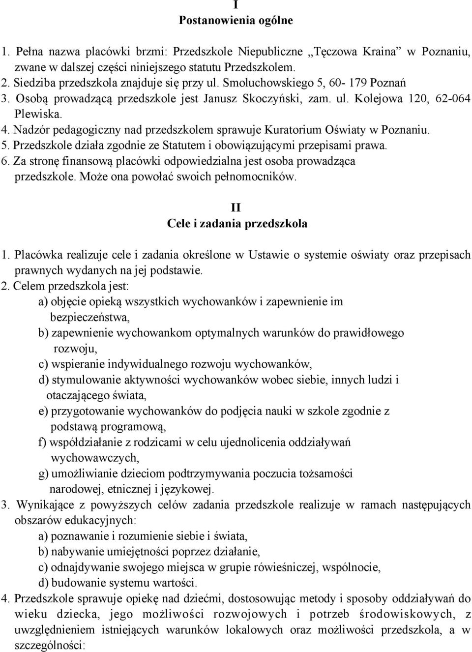 Nadzór pedagogiczny nad przedszkolem sprawuje Kuratorium Oświaty w Poznaniu. 5. Przedszkole działa zgodnie ze Statutem i obowiązującymi przepisami prawa. 6.