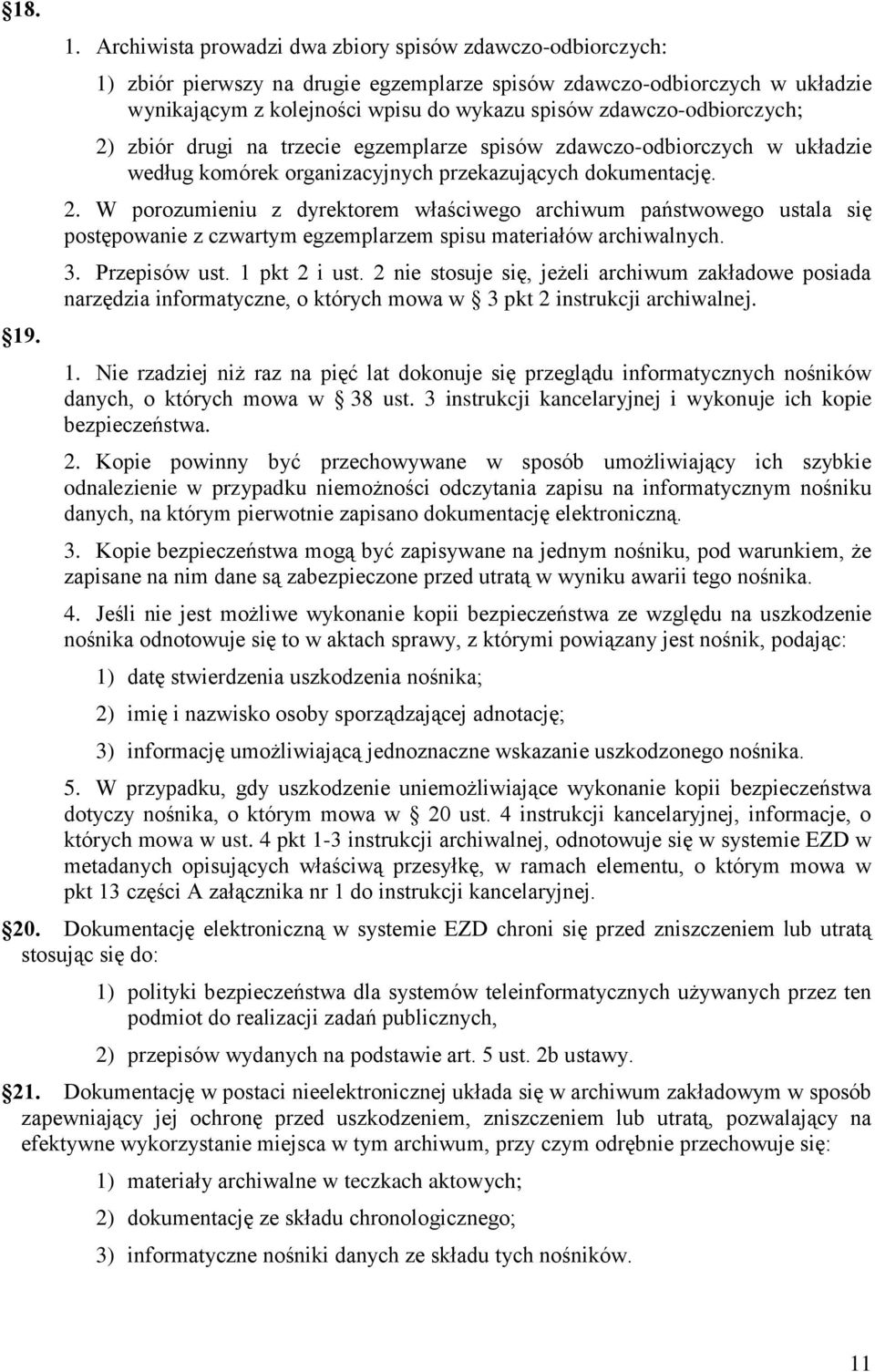 zdawczo-odbiorczych; 2) zbiór drugi na trzecie egzemplarze spisów zdawczo-odbiorczych w układzie według komórek organizacyjnych przekazujących dokumentację. 2. W porozumieniu z dyrektorem właściwego archiwum państwowego ustala się postępowanie z czwartym egzemplarzem spisu materiałów archiwalnych.