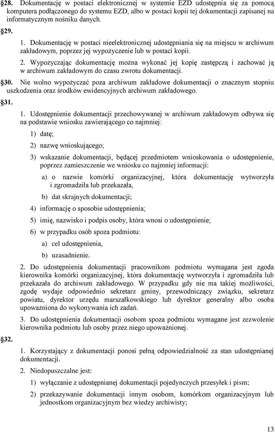 30. Nie wolno wypożyczać poza archiwum zakładowe dokumentacji o znacznym stopniu uszkodzenia oraz środków ewidencyjnych archiwum zakładowego. 31. 32. 1.