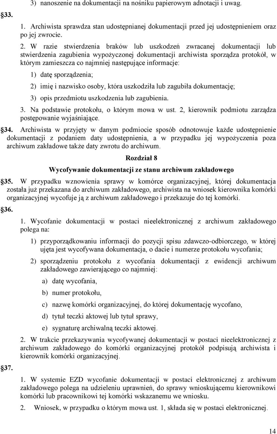 informacje: 1) datę sporządzenia; 2) imię i nazwisko osoby, która uszkodziła lub zagubiła dokumentację; 3) opis przedmiotu uszkodzenia lub zagubienia. 3. Na podstawie protokołu, o którym mowa w ust.