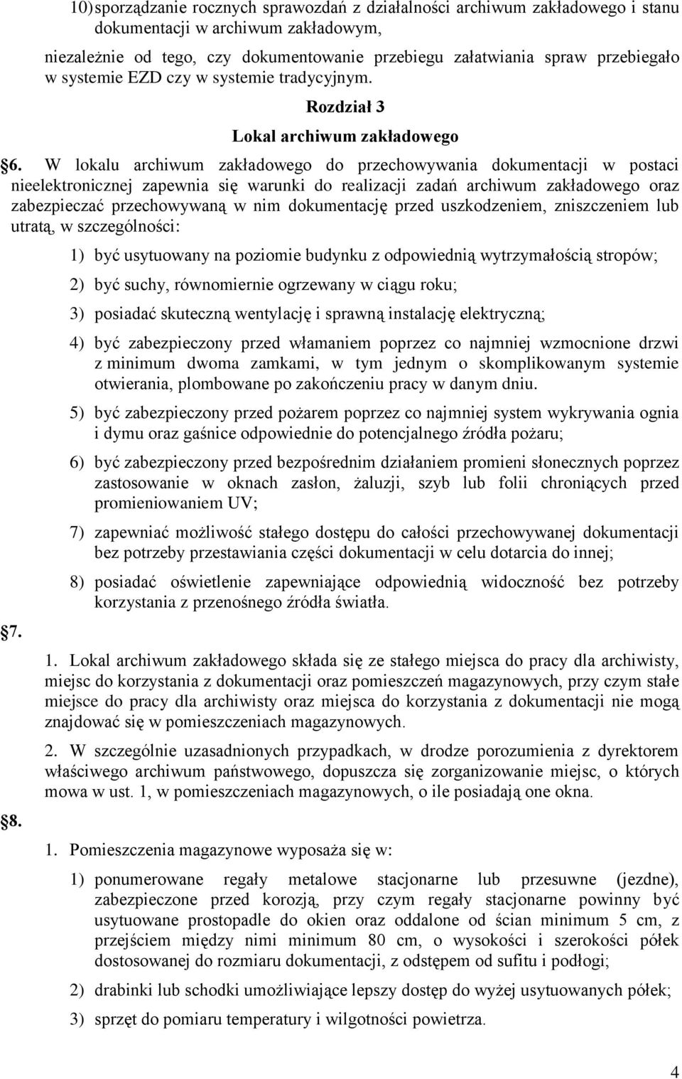 W lokalu archiwum zakładowego do przechowywania dokumentacji w postaci nieelektronicznej zapewnia się warunki do realizacji zadań archiwum zakładowego oraz zabezpieczać przechowywaną w nim