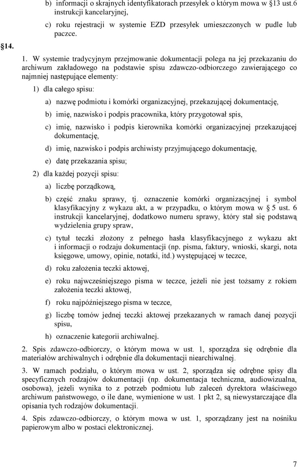 W systemie tradycyjnym przejmowanie dokumentacji polega na jej przekazaniu do archiwum zakładowego na podstawie spisu zdawczo-odbiorczego zawierającego co najmniej następujące elementy: 1) dla całego