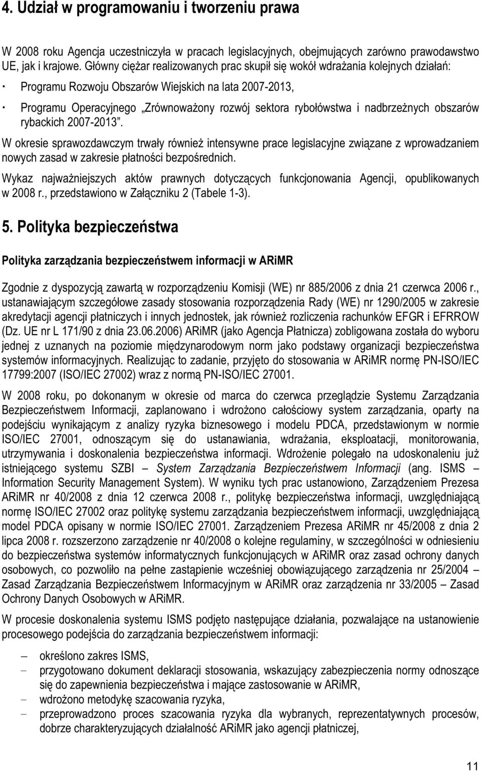 obszarów rybackich 2007-2013. W okresie sprawozdawczym trway równie intensywne prace legislacyjne zwizane z wprowadzaniem nowych zasad w zakresie patnoci bezporednich.