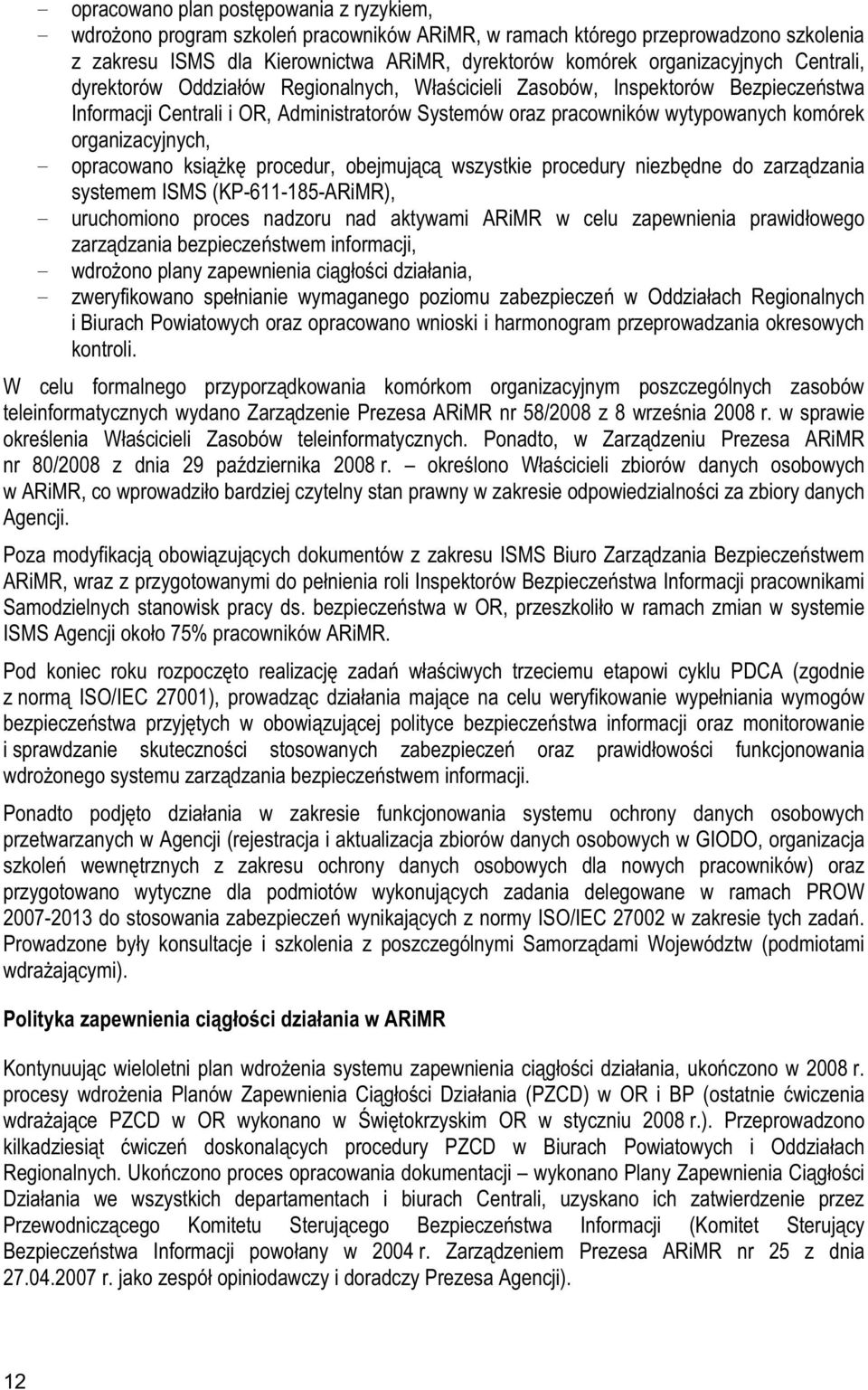 opracowano ksik procedur, obejmujc wszystkie procedury niezbdne do zarzdzania systemem ISMS (KP-611-185-ARiMR), uruchomiono proces nadzoru nad aktywami ARiMR w celu zapewnienia prawidowego zarzdzania