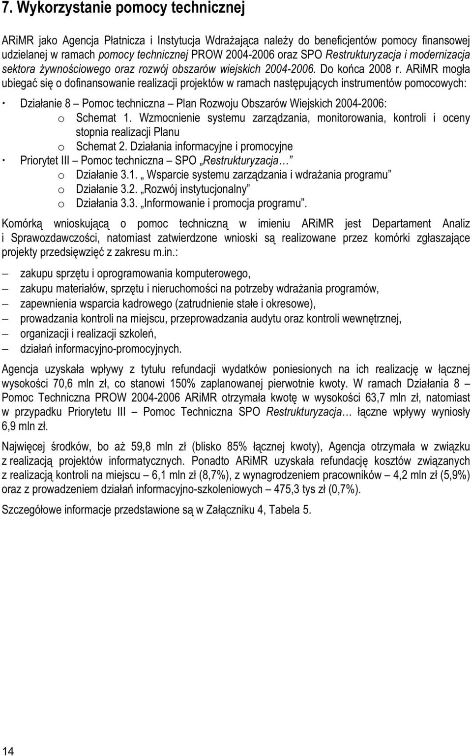 ARiMR moga ubiega si o dofinansowanie realizacji projektów w ramach nastpujcych instrumentów pomocowych: Dziaanie 8 Pomoc techniczna Plan Rozwoju Obszarów Wiejskich 2004-2006: o Schemat 1.