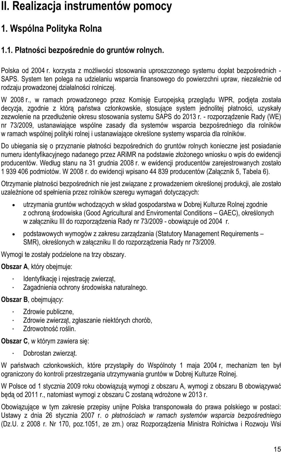 System ten polega na udzielaniu wsparcia finansowego do powierzchni upraw, niezalenie od rodzaju prowadzonej dziaalnoci rolniczej. W 2008 r.