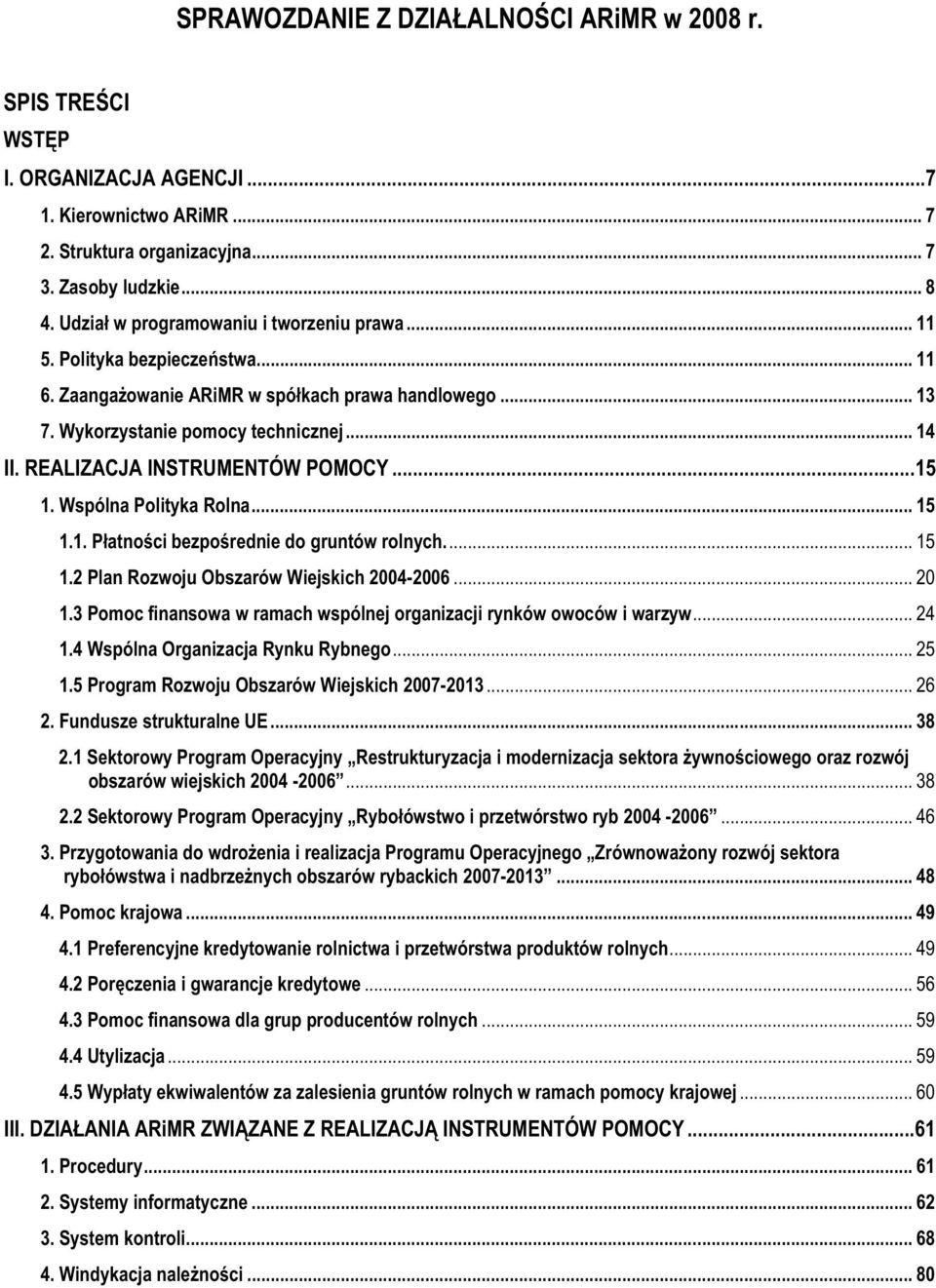 REALIZACJA INSTRUMENTÓW POMOCY...15 1. Wspólna Polityka Rolna... 15 1.1. Patnoci bezporednie do gruntów rolnych... 15 1.2 Plan Rozwoju Obszarów Wiejskich 2004-2006... 20 1.