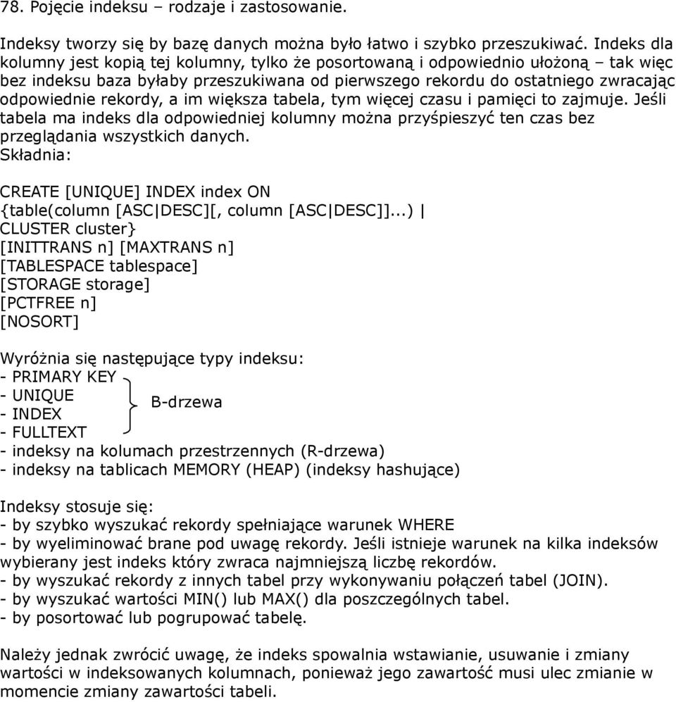 a im większa tabela, tym więcej czasu i pamięci to zajmuje. Jeśli tabela ma indeks dla odpowiedniej kolumny można przyśpieszyć ten czas bez przeglądania wszystkich danych.