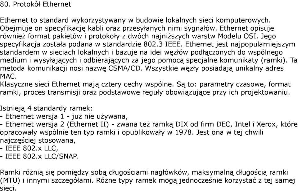 Ethernet jest najpopularniejszym standardem w sieciach lokalnych i bazuje na idei węzłów podłączonych do wspólnego medium i wysyłających i odbierających za jego pomocą specjalne komunikaty (ramki).