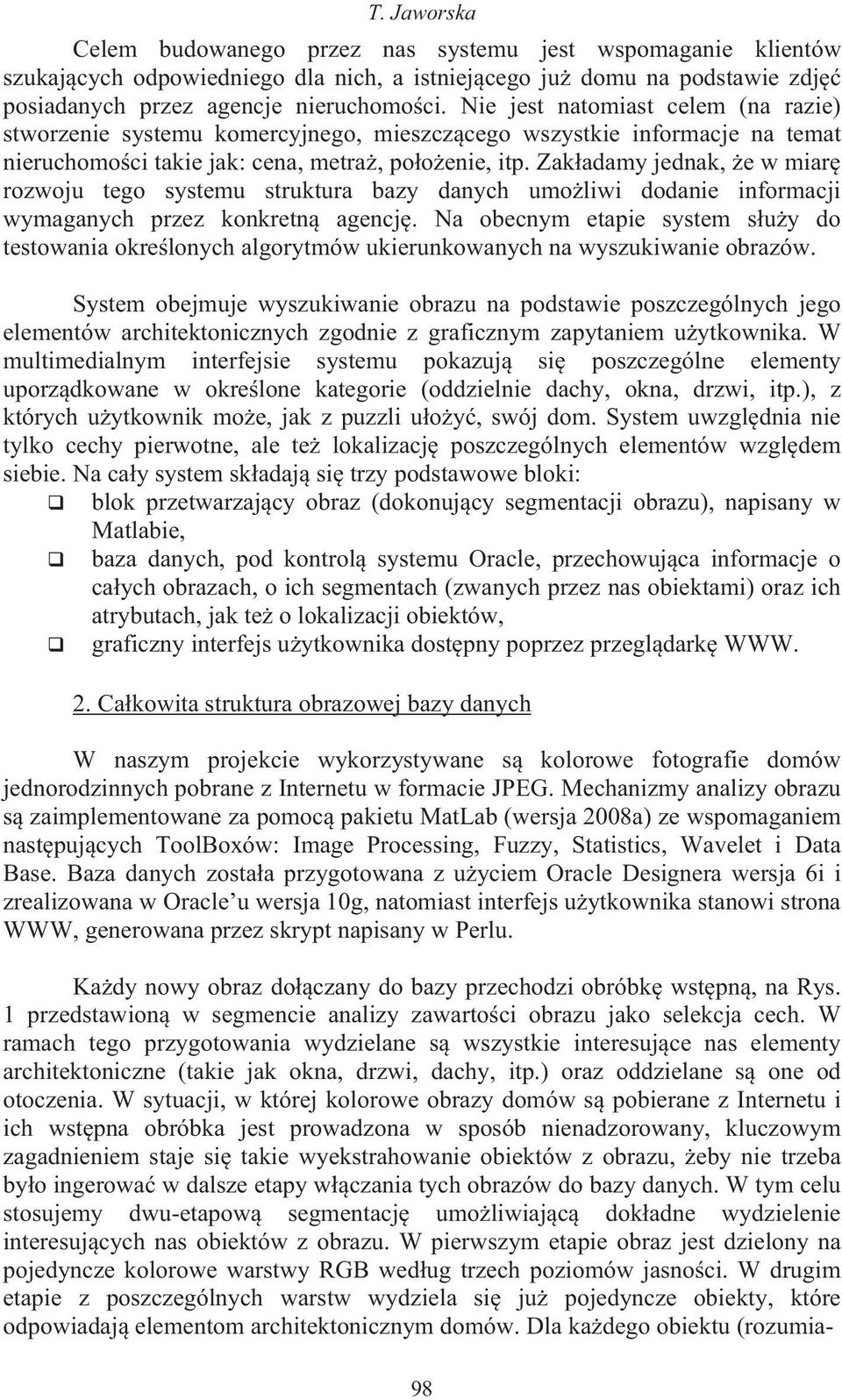 Zak adamy jednak, e w miar rozwoju tego systemu struktura bazy danych umo liwi dodanie informacji wymaganych przez konkretn agencj.