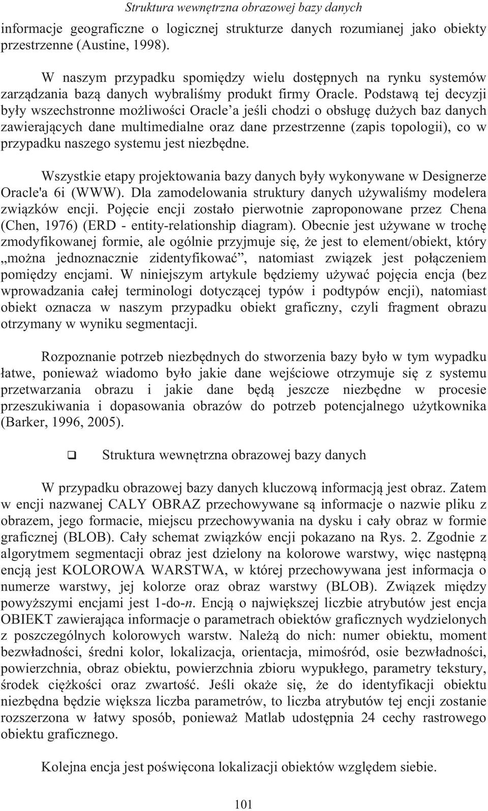 Podstaw tej decyzji by y wszechstronne mo liwo ci Oracle a je li chodzi o obs ug du ych baz danych zawieraj cych dane multimedialne oraz dane przestrzenne (zapis topologii), co w przypadku naszego