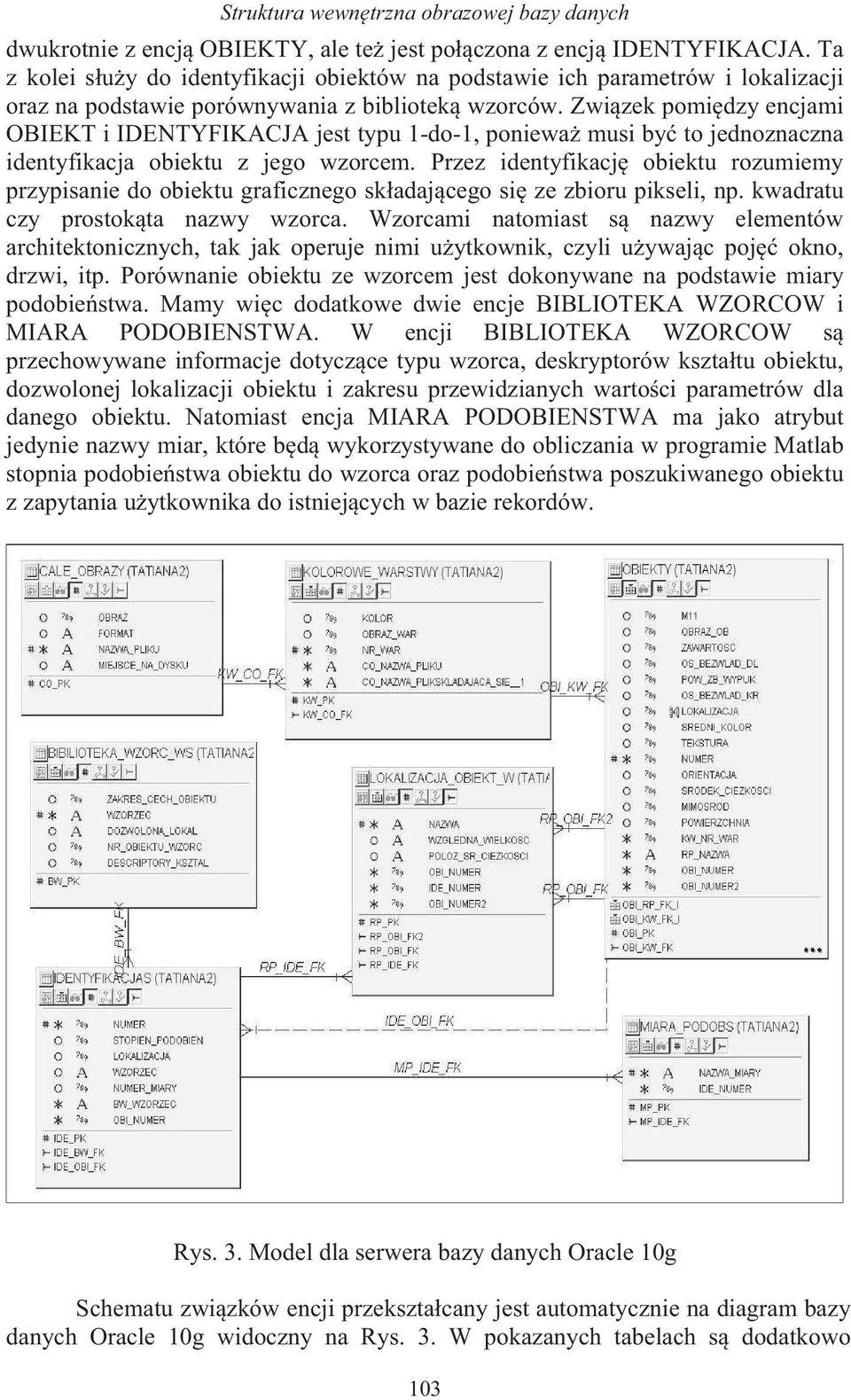 Zwi zek pomi dzy encjami OBIEKT i IDENTYFIKACJA jest typu 1-do-1, poniewa musi by to jednoznaczna identyfikacja obiektu z jego wzorcem.