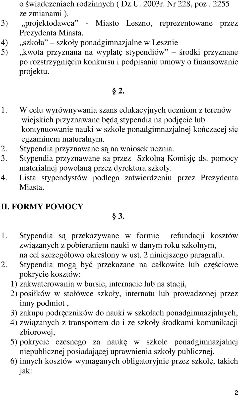 W celu wyrównywania szans edukacyjnych uczniom z terenów wiejskich przyznawane będą stypendia na podjęcie lub kontynuowanie nauki w szkole ponadgimnazjalnej kończącej się egzaminem maturalnym. 2.