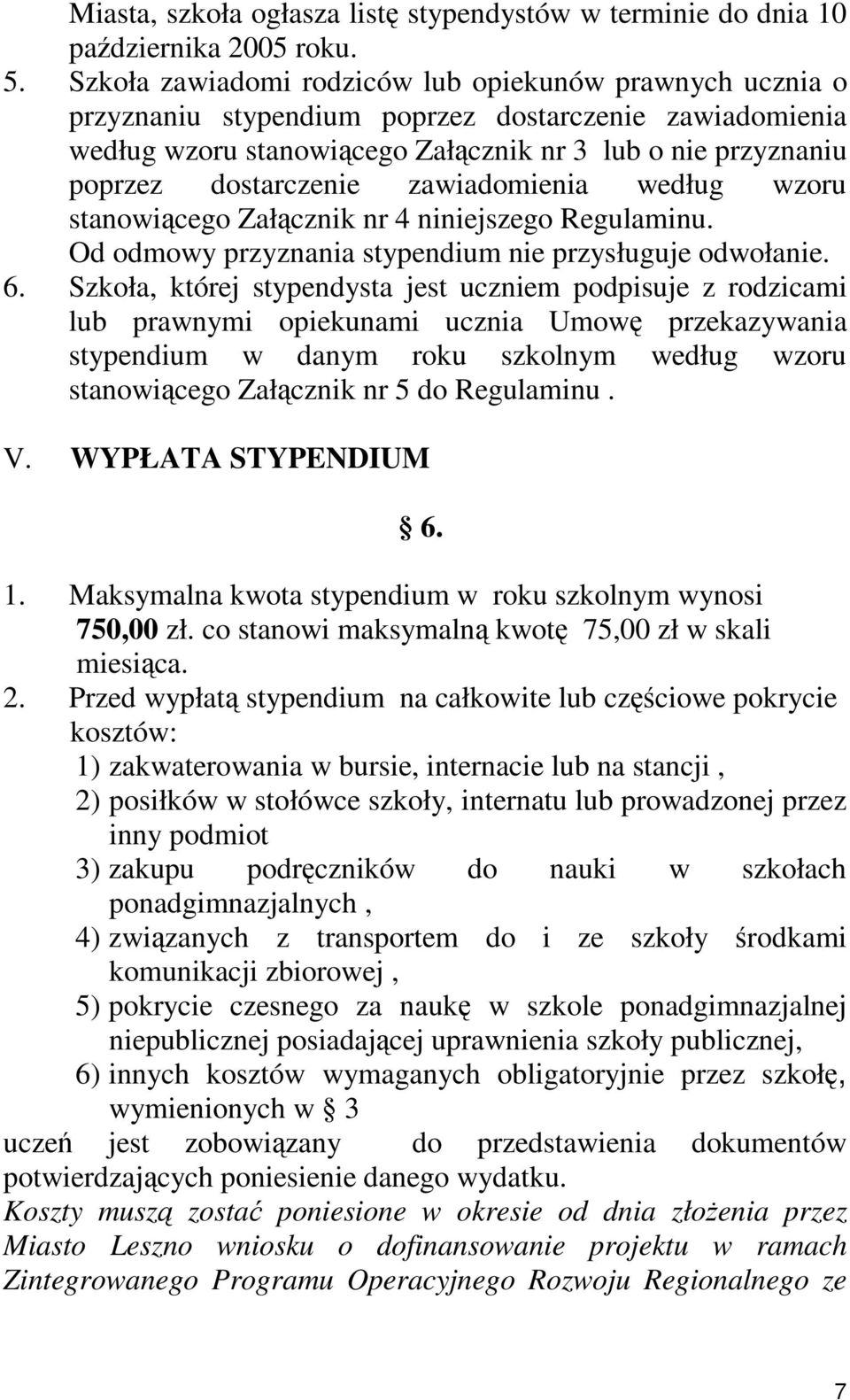 zawiadomienia według wzoru stanowiącego Załącznik nr 4 niniejszego Regulaminu. Od odmowy przyznania stypendium nie przysługuje odwołanie. 6.