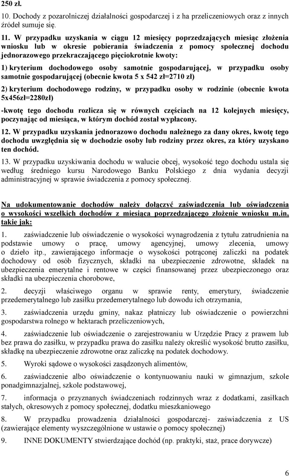 1) kryterium dochodowego osoby samotnie gospodarującej, w przypadku osoby samotnie gospodarującej (obecnie kwota 5 x 542 zł=2710 zł) 2) kryterium dochodowego rodziny, w przypadku osoby w rodzinie