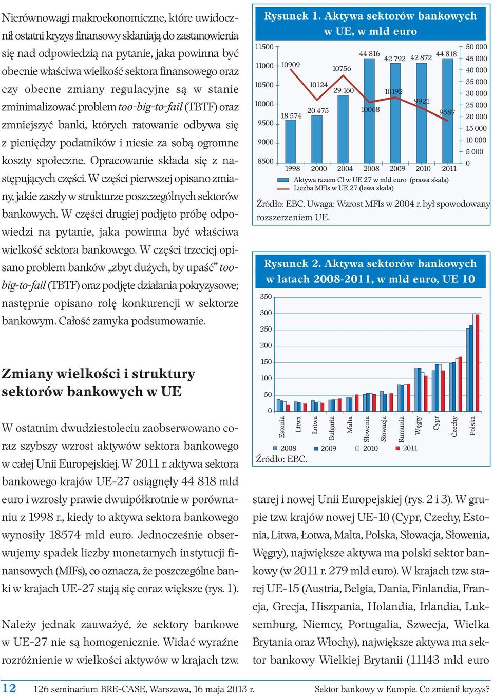 społeczne. Opracowanie składa się z na - stępujących części. W części pierwszej opisano zmiany, jakie zaszły w strukturze poszczególnych sektorów bankowych.