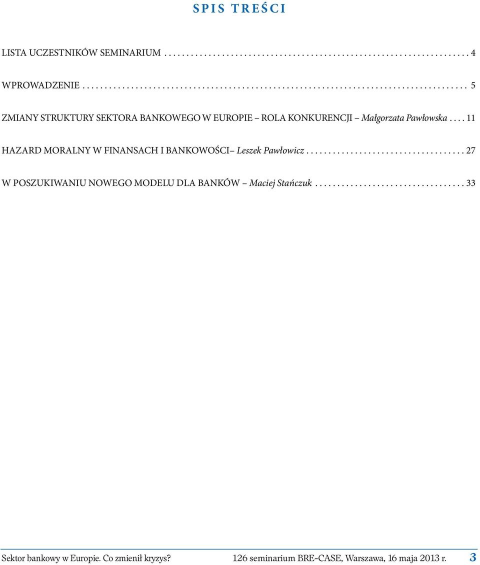 ... 11 HAZARD MORALNY W FINANSACH I BANKOWOŚCI Leszek Pawłowicz.................................... 27 W POSZUKIWANIU NOWEGO MODELU DLA BANKÓW Maciej Stańczuk.