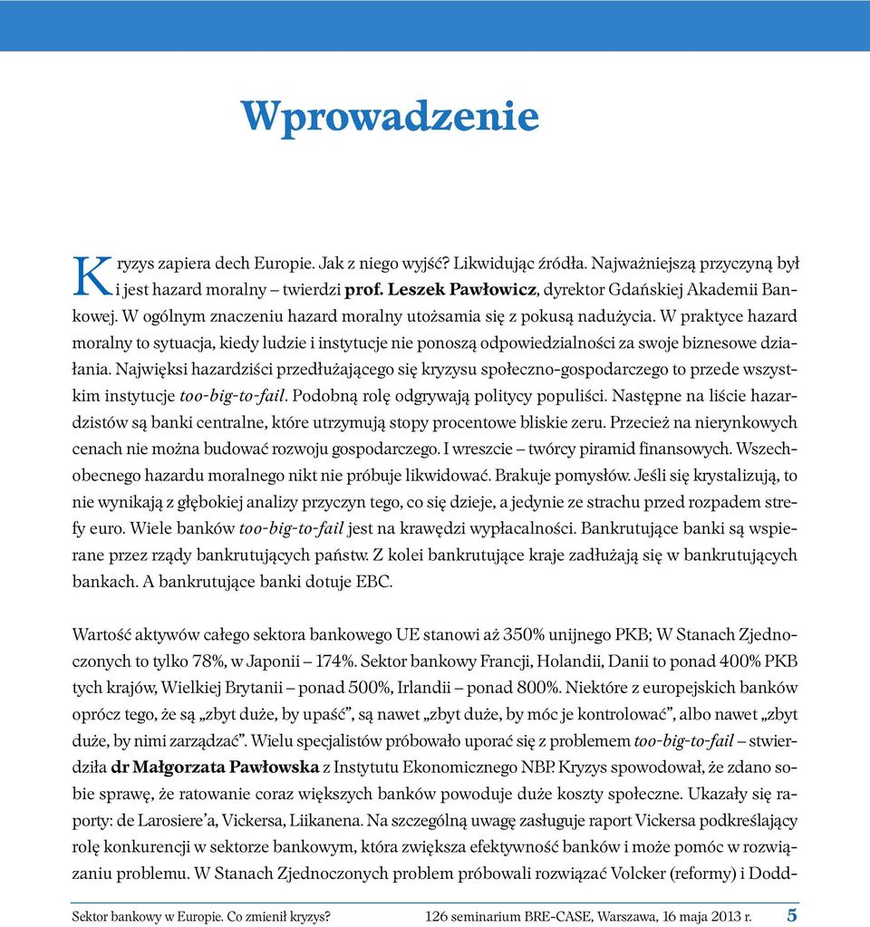 Najwięksi hazardziści przedłużającego się kryzysu społeczno-gospodarczego to przede wszystkim instytucje too -big-to-fa il. Podobną rolę odgrywają politycy populiści.