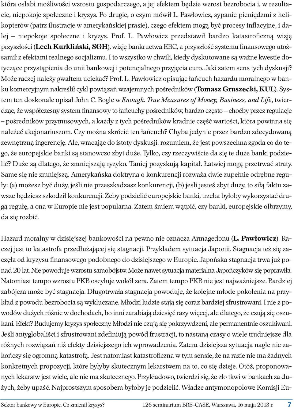 Paw ło wicz przed sta wił bar dzo ka ta stro ficz ną wi zję przyszłości (Lech Kur kliń ski, SGH), wizję bankructwa EBC, a przyszłość systemu finansowego utożsamił z efektami realnego socjalizmu.