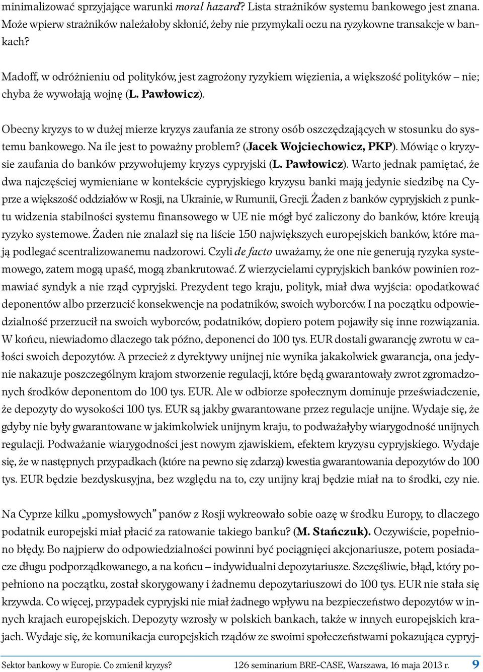 Obecny kryzys to w dużej mierze kryzys zaufania ze strony osób oszczędzających w stosunku do systemu bankowego. Na ile jest to poważny problem? (Ja cek Woj cie cho wicz, PKP).