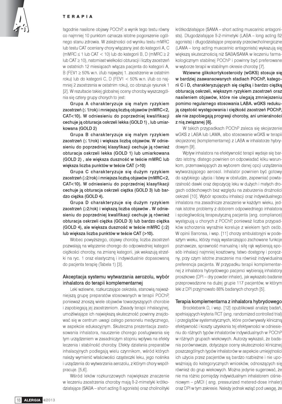 zaostrzeń w ostatnich 2 miesiącach włącza pacjenta do kategorii A, B (FEV 50% w.n. i/lub najwyżej. zaostrzenie w ostatnim roku) lub do kategorii C, D (FEV < 50% w.n. i/lub co najmniej 2 zaostrzenia w ostatnim roku), co obrazuje rysunek [2].