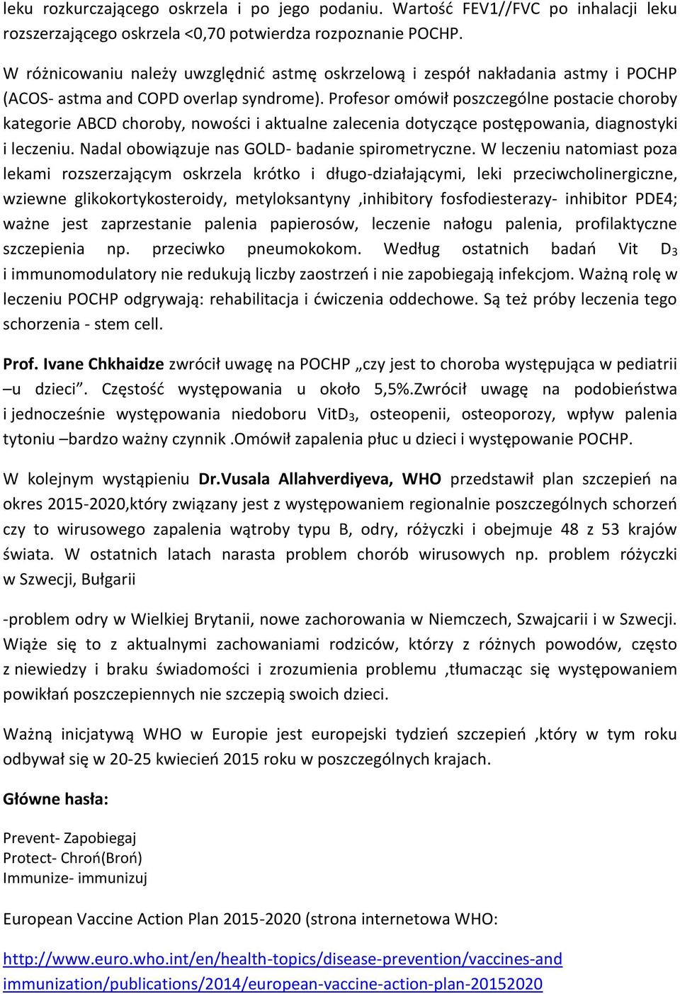 Profesor omówił poszczególne postacie choroby kategorie ABCD choroby, nowości i aktualne zalecenia dotyczące postępowania, diagnostyki i leczeniu. Nadal obowiązuje nas GOLD- badanie spirometryczne.