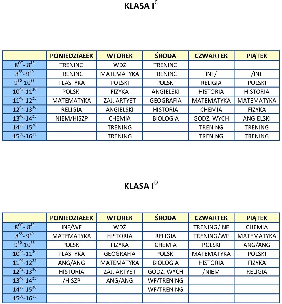 WYCH ANGIELSKI 14 35-15 20 TRENING TRENING TRENING TRENING TRENING TRENING KLASA I D 8 OO - 8 45 INF/WF WDŻ TRENING/INF CHEMIA 8 55-9 40 MATEMATYKA HISTORIA RELIGIA TRENING/WF MATEMATYKA 9 50-10 35