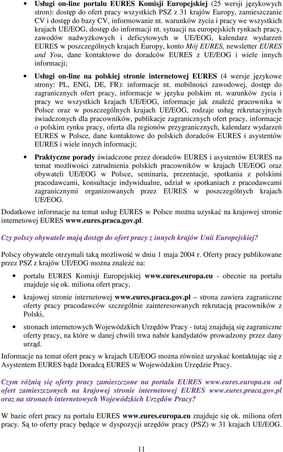 sytuacji na europejskich rynkach pracy, zawodów nadwyŝkowych i deficytowych w UE/EOG, kalendarz wydarzeń EURES w poszczególnych krajach Europy, konto Mój EURES, newsletter EURES and You, dane