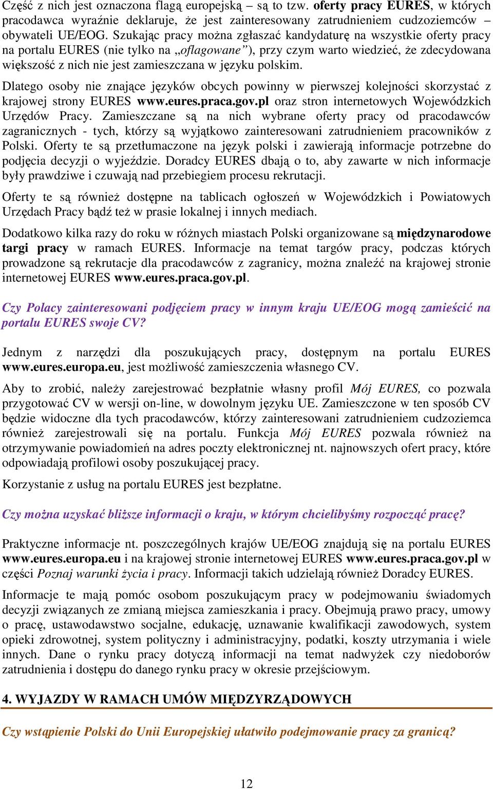 języku polskim. Dlatego osoby nie znające języków obcych powinny w pierwszej kolejności skorzystać z krajowej strony EURES www.eures.praca.gov.pl oraz stron internetowych Wojewódzkich Urzędów Pracy.