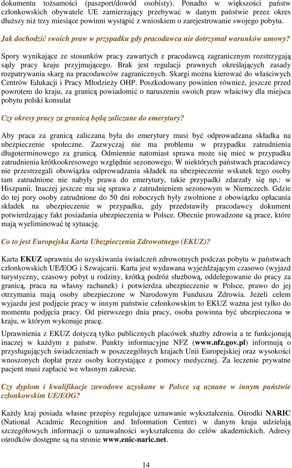 Jak dochodzić swoich praw w przypadku gdy pracodawca nie dotrzymał warunków umowy? Spory wynikające ze stosunków pracy zawartych z pracodawcą zagranicznym rozstrzygają sądy pracy kraju przyjmującego.