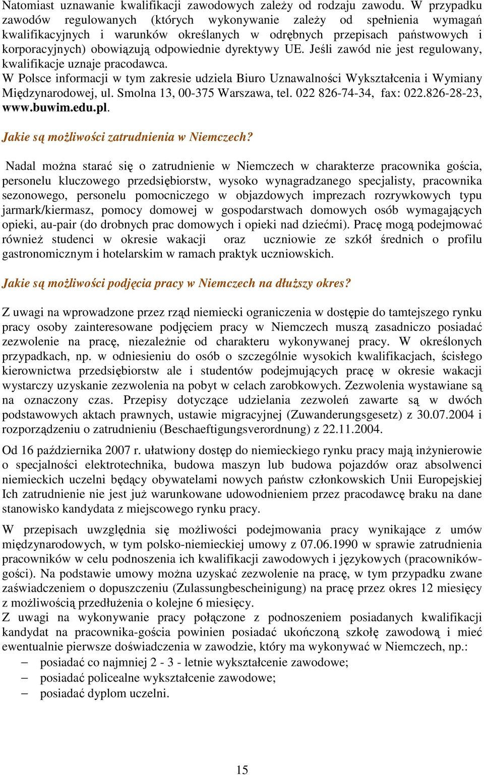 dyrektywy UE. Jeśli zawód nie jest regulowany, kwalifikacje uznaje pracodawca. W Polsce informacji w tym zakresie udziela Biuro Uznawalności Wykształcenia i Wymiany Międzynarodowej, ul.