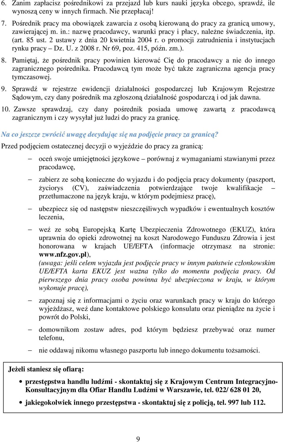 2 ustawy z dnia 20 kwietnia 2004 r. o promocji zatrudnienia i instytucjach rynku pracy Dz. U. z 2008 r. Nr 69, poz. 415, późn. zm.). 8.