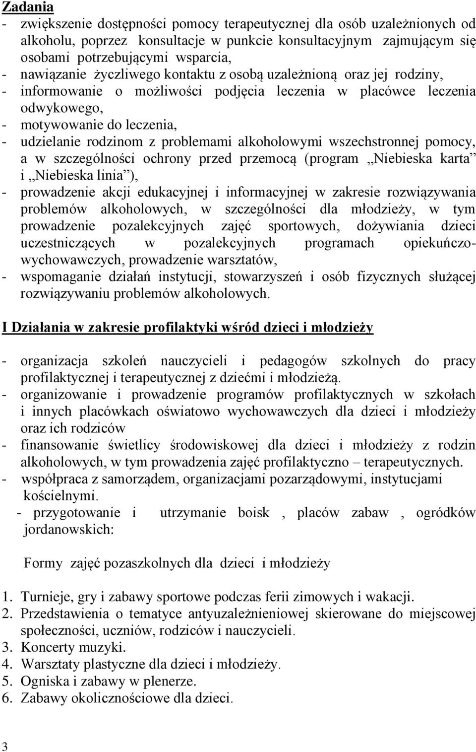 alkoholowymi wszechstronnej pomocy, a w szczególności ochrony przed przemocą (program Niebieska karta i Niebieska linia ), - prowadzenie akcji edukacyjnej i informacyjnej w zakresie rozwiązywania