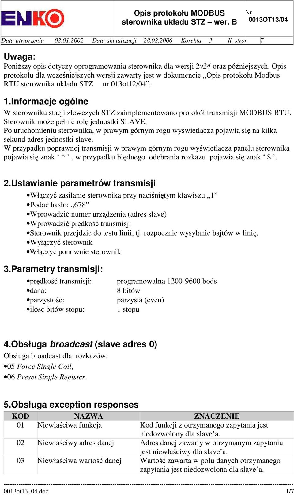 Informacje ogólne W sterowniku stacji zlewczych STZ zaimplementowano protokół transmisji MODBUS RTU. Sterownik może pełnić rolę jednostki SLAVE.