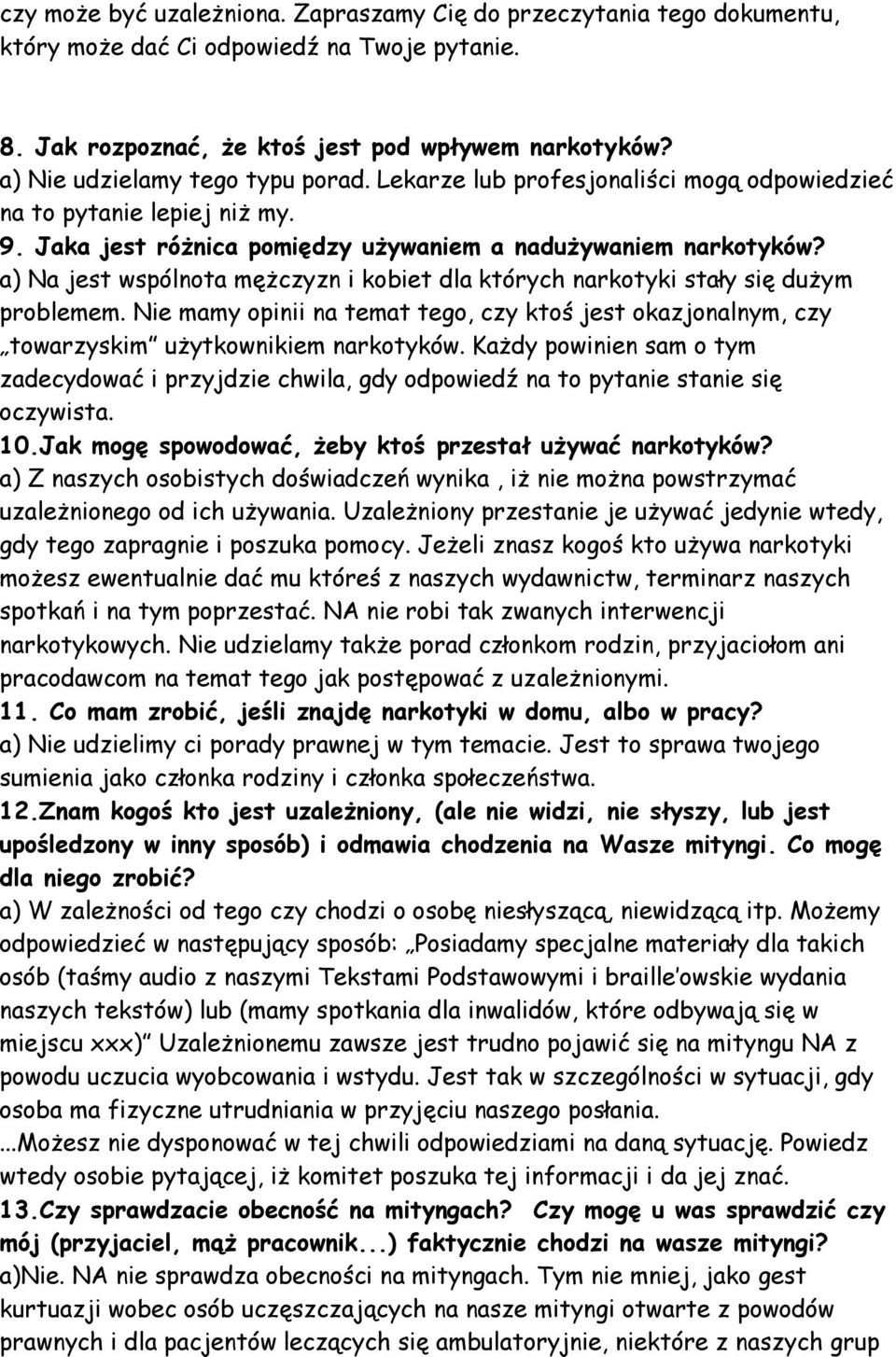 a) Na jest wspólnota mężczyzn i kobiet dla których narkotyki stały się dużym problemem. Nie mamy opinii na temat tego, czy ktoś jest okazjonalnym, czy towarzyskim użytkownikiem narkotyków.