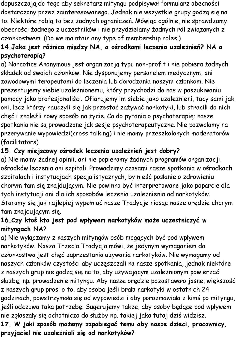 Jaka jest różnica między NA, a ośrodkami leczenia uzależnień? NA a psychoterapią? a) Narcotics Anonymous jest organizacją typu non-profit i nie pobiera żadnych składek od swoich członków.