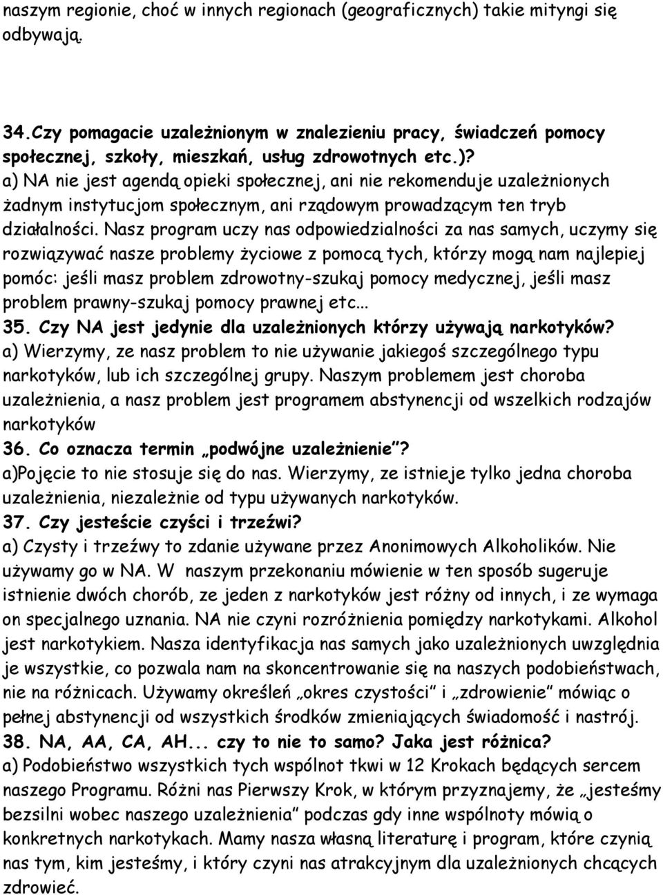 a) NA nie jest agendą opieki społecznej, ani nie rekomenduje uzależnionych żadnym instytucjom społecznym, ani rządowym prowadzącym ten tryb działalności.