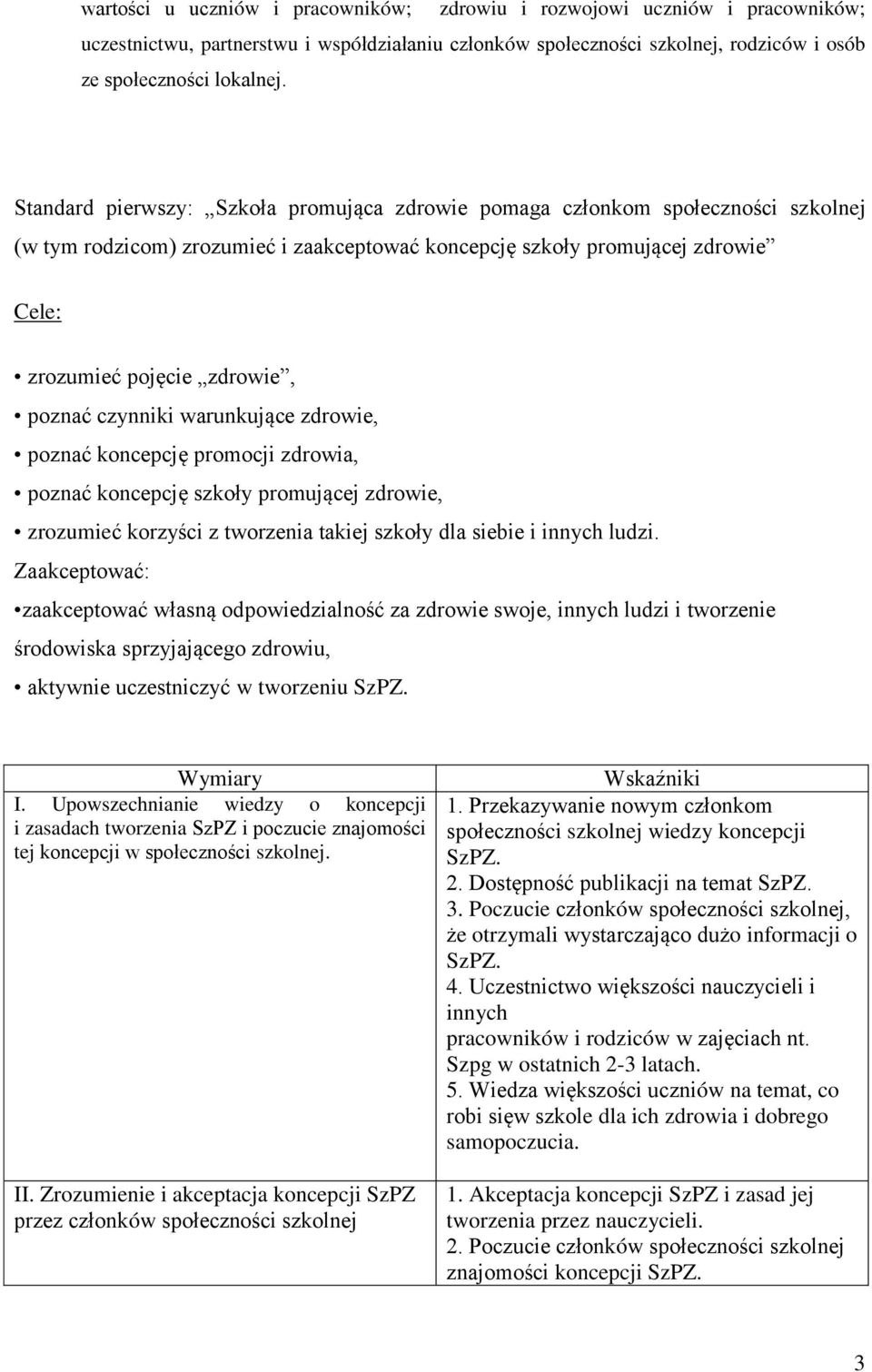 czynniki warunkujące zdrowie, poznać koncepcję promocji zdrowia, poznać koncepcję szkoły promującej zdrowie, zrozumieć korzyści z tworzenia takiej szkoły dla siebie i innych ludzi.